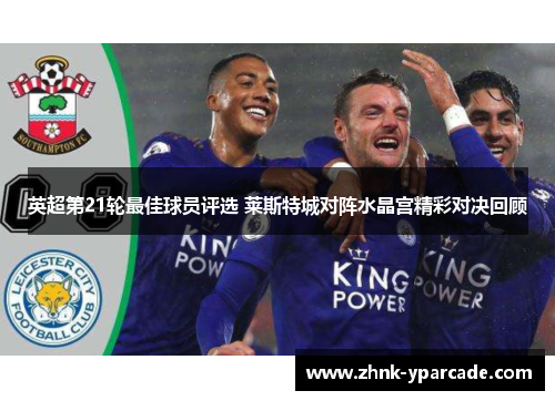 英超第21轮最佳球员评选 莱斯特城对阵水晶宫精彩对决回顾