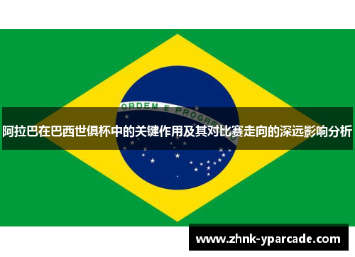 阿拉巴在巴西世俱杯中的关键作用及其对比赛走向的深远影响分析