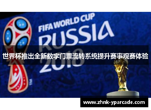 世界杯推出全新数字门票流转系统提升赛事观赛体验