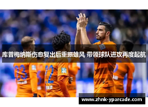 库普梅纳斯伤愈复出后重振雄风 带领球队进攻再度起航