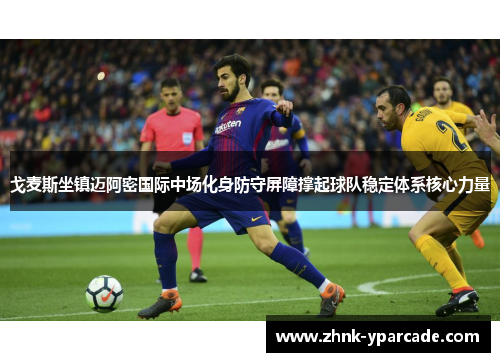 戈麦斯坐镇迈阿密国际中场化身防守屏障撑起球队稳定体系核心力量